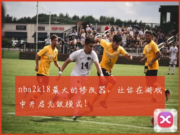 nba2k18最大的修改器，让你在游戏中开启无敌模式！