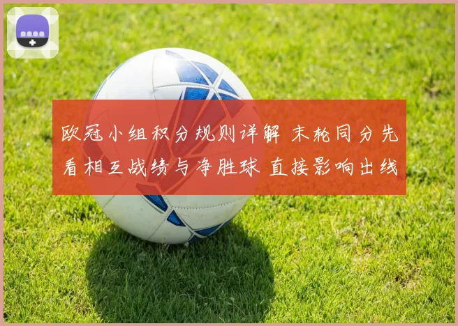 欧冠小组积分规则详解 末轮同分先看相互战绩与净胜球 直接影响出线排名
