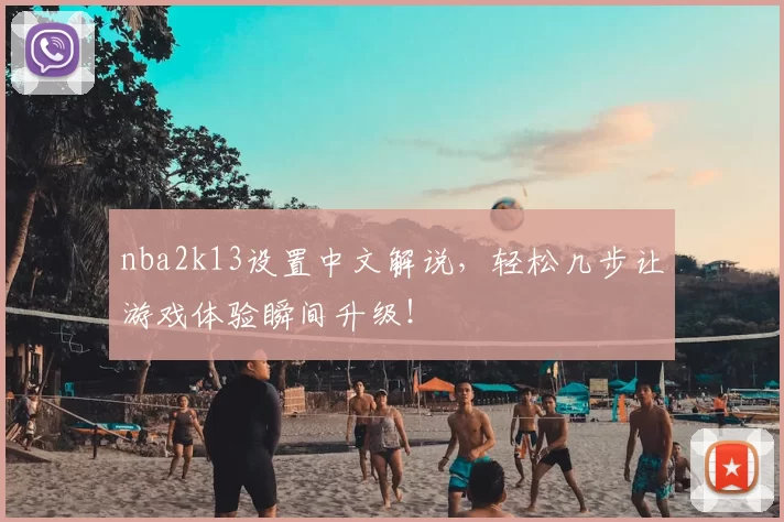 nba2k13设置中文解说，轻松几步让游戏体验瞬间升级！