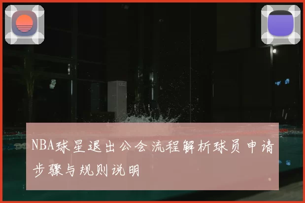 NBA球星退出公会流程解析球员申请步骤与规则说明