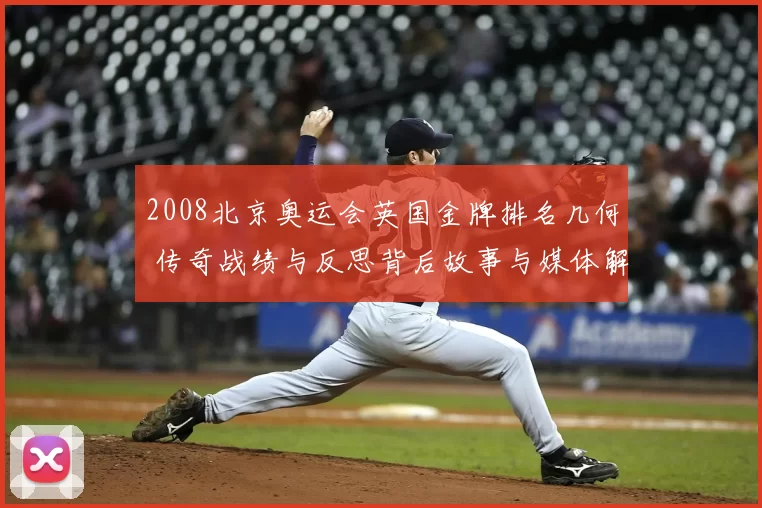 2008北京奥运会英国金牌排名几何 传奇战绩与反思背后故事与媒体解读