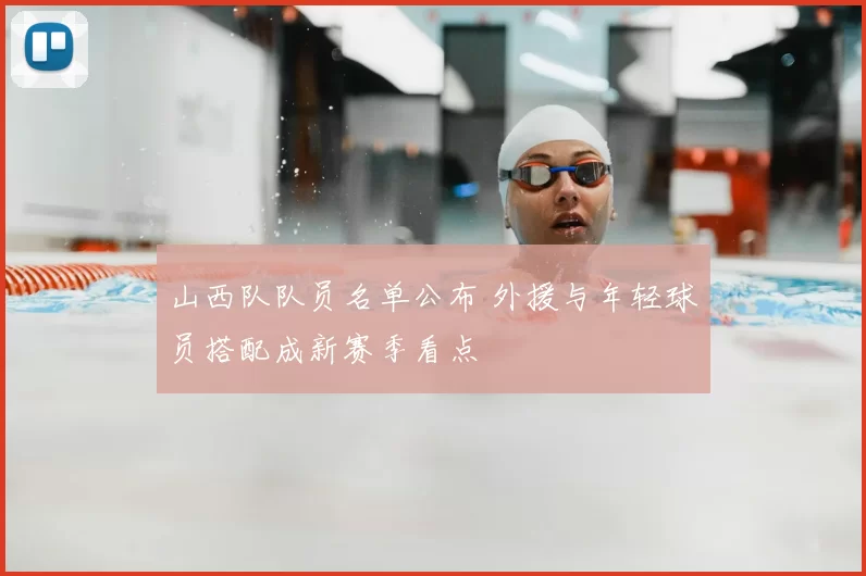 山西队队员名单公布 外援与年轻球员搭配成新赛季看点