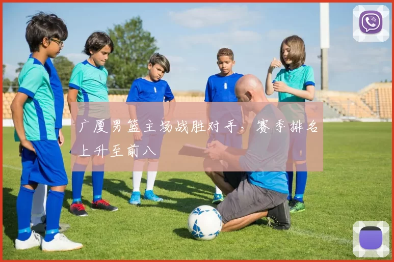 广厦男篮主场战胜对手，赛季排名上升至前八