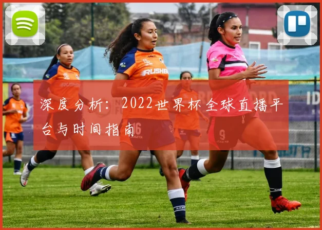 深度分析：2022世界杯全球直播平台与时间指南