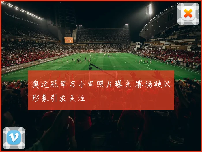 奥运冠军吕小军照片曝光 赛场硬汉形象引发关注