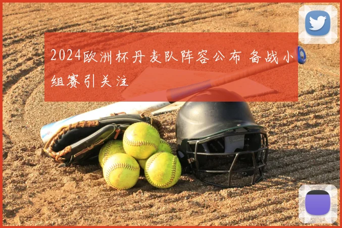 2024欧洲杯丹麦队阵容公布 备战小组赛引关注
