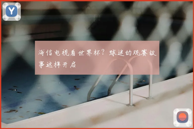 海信电视看世界杯？球迷的观赛故事这样开启