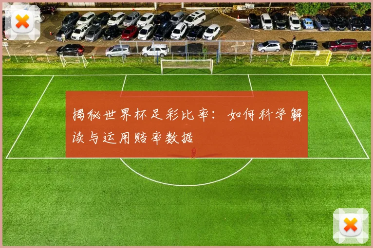 揭秘世界杯足彩比率：如何科学解读与运用赔率数据