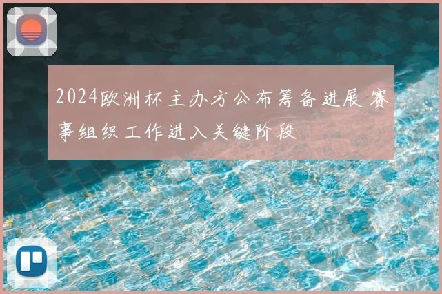 2024欧洲杯主办方公布筹备进展 赛事组织工作进入关键阶段