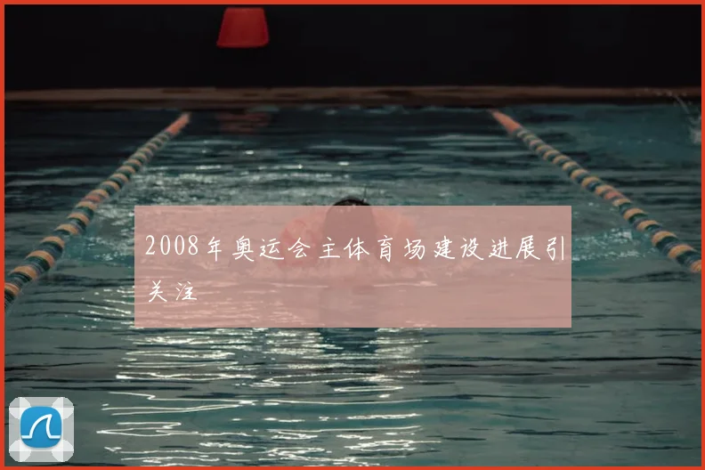 2008年奥运会主体育场建设进展引关注
